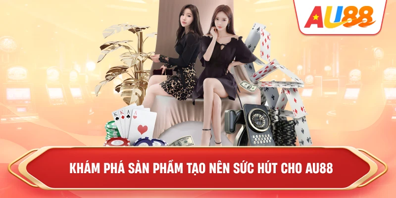 kham-pha-san-pham-tao-nen-suc-hut-cho-au88